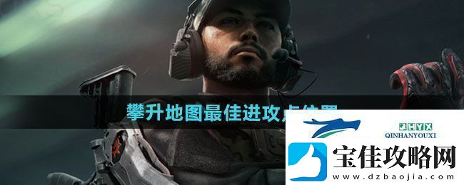 三角洲行动攀升地图最佳进攻点在哪