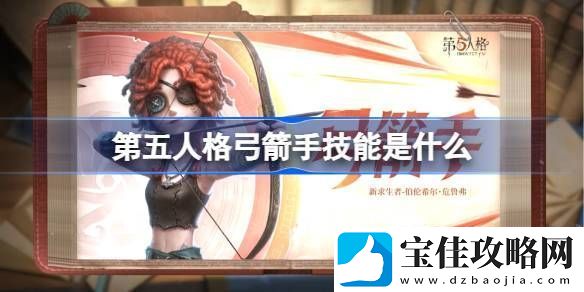 第五人格弓箭手技能怎么样