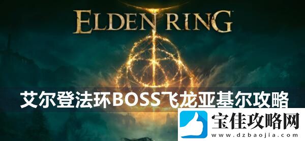 艾尔登法环BOSS飞龙亚基尔攻略