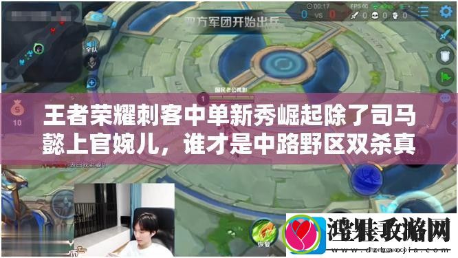 王者荣耀刺客中单新秀崛起除了司马懿上官婉儿