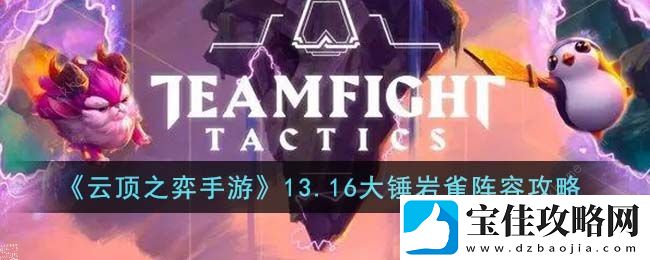 云顶之弈手游13.16大锤岩雀阵容搭配攻略