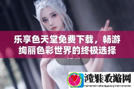 乐享色天堂免费下载